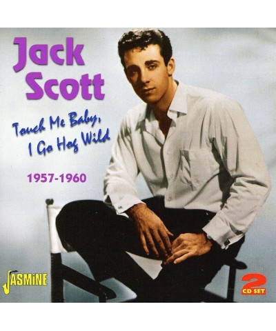 Jack Scott TOUCH ME BABY I GO HOG WILD 1957 - 1960 CD $4.42 CD